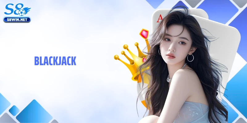 Blackjack S8: Hướng Dẫn Chơi Bài Tây Đỉnh Cao Dễ Thắng