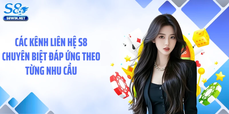 Các kênh liên hệ S8 chuyên biệt đáp ứng theo từng nhu cầu