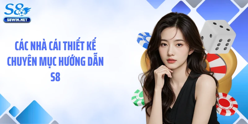 Các nhà cái thiết kế chuyên mục hướng dẫn S8