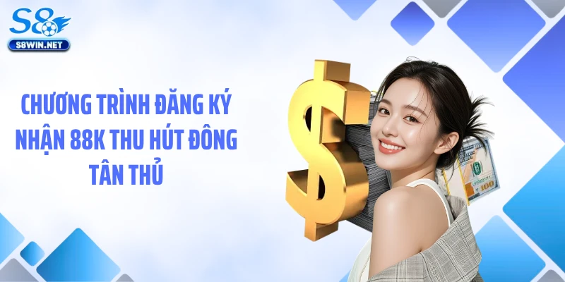 Chương trình đăng ký nhận 88k thu hút đông tân thủ