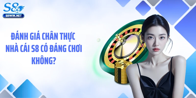 Đánh giá chân thực nhà cái S8 có đáng chơi không?