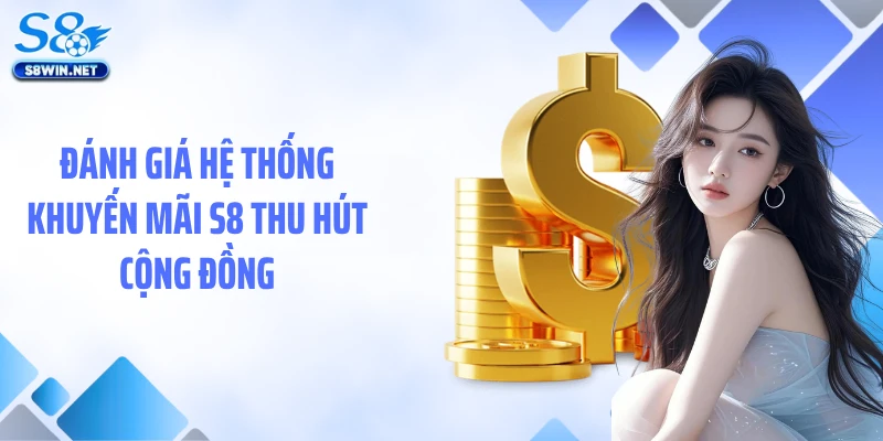 Đánh giá hệ thống khuyến mãi S8 thu hút cộng đồng