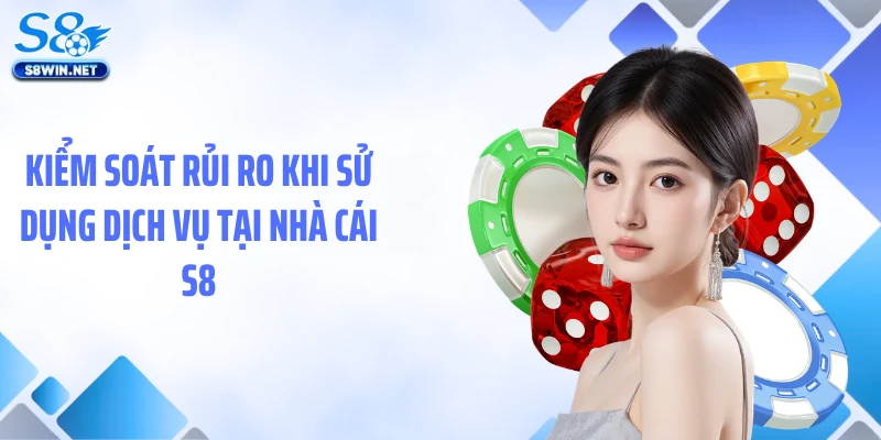 Kiểm soát rủi ro khi sử dụng dịch vụ tại nhà cái S8