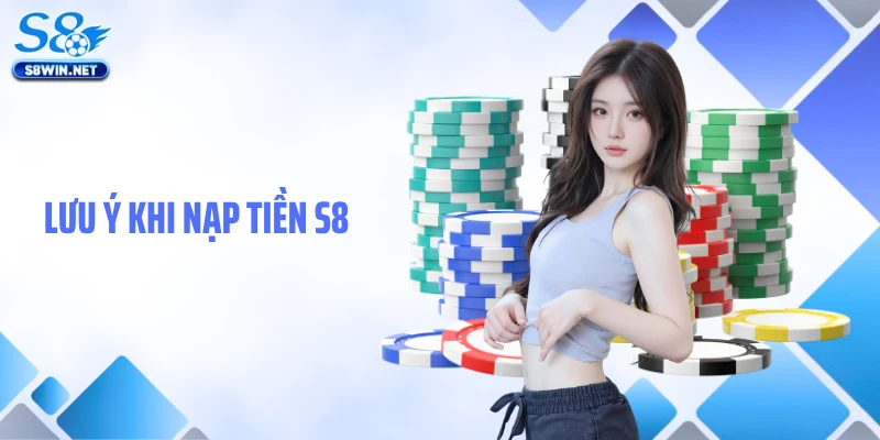 Lưu ý khi nạp tiền S8
