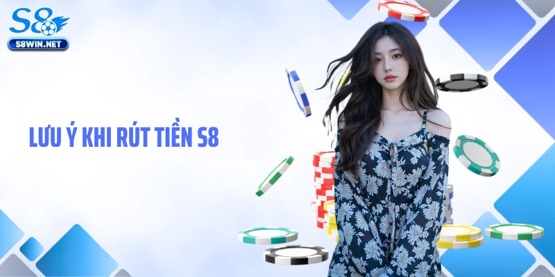 Lưu ý khi rút tiền S8