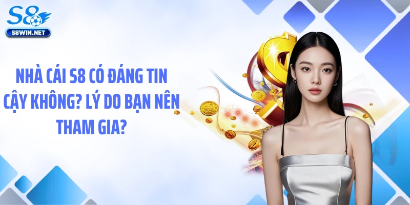 Nhà Cái S8 Có Đáng Tin Cậy Không? Lý Do Bạn Nên Tham Gia?