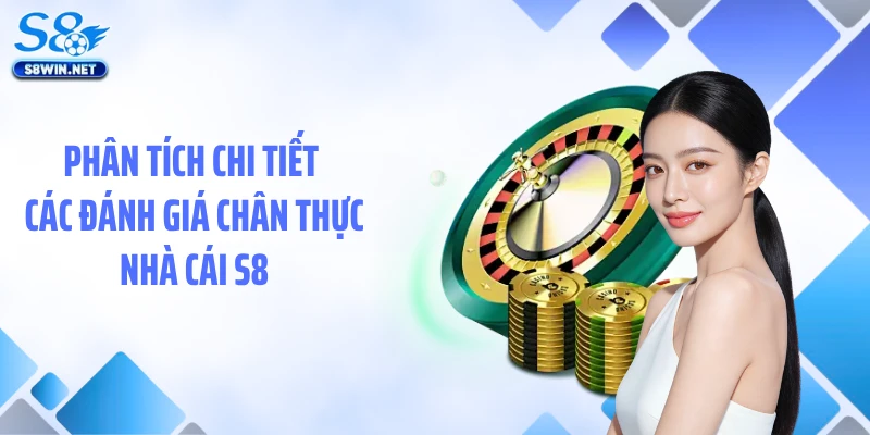Phân tích chi tiết các đánh giá chân thực nhà cái S8