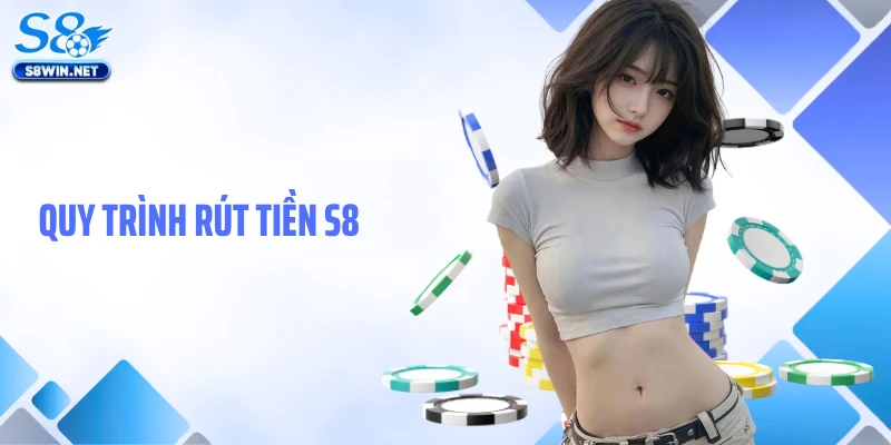 Quy trình rút tiền S8