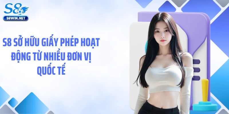 S8 sở hữu giấy phép hoạt động từ nhiều đơn vị quốc tế
