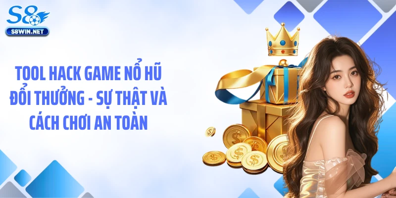 Tool Hack Game Nổ Hũ Đổi Thưởng - Sự Thật Và Cách Chơi An Toàn