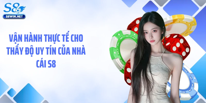 Vận hành thực tế cho thấy độ uy tín của nhà cái S8