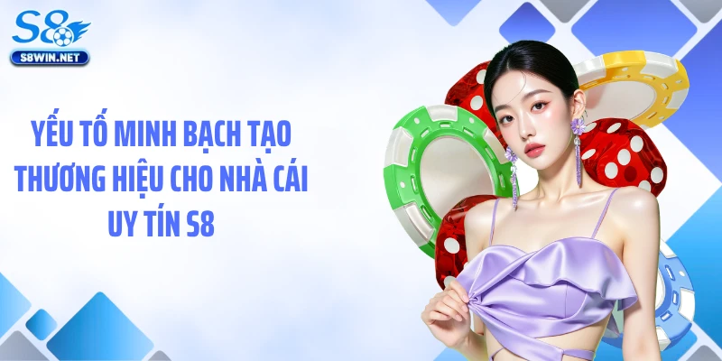 Yếu tố minh bạch tạo thương hiệu cho nhà cái uy tín S8