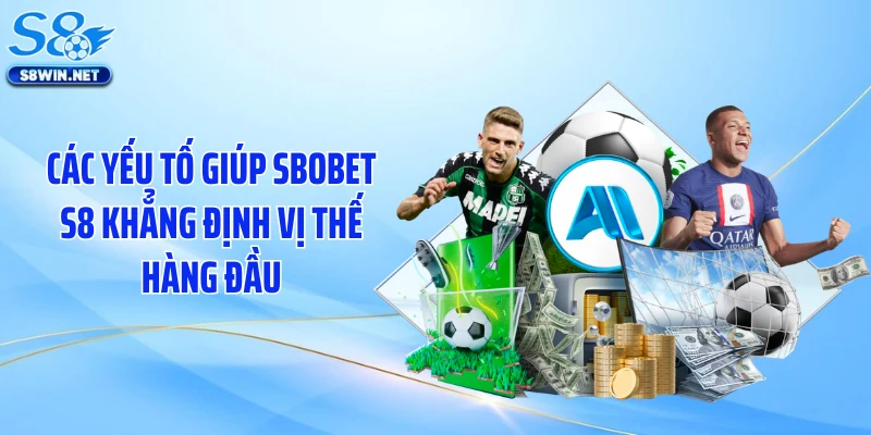 Các yếu tố giúp Sbobet S8 khẳng định vị thế hàng đầu