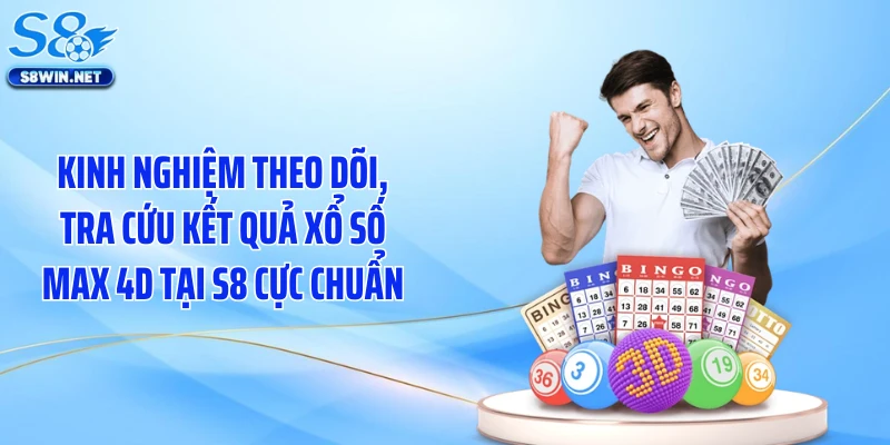 Kinh nghiệm theo dõi, tra cứu kết quả xổ số max 4D tại S8 cực chuẩn
