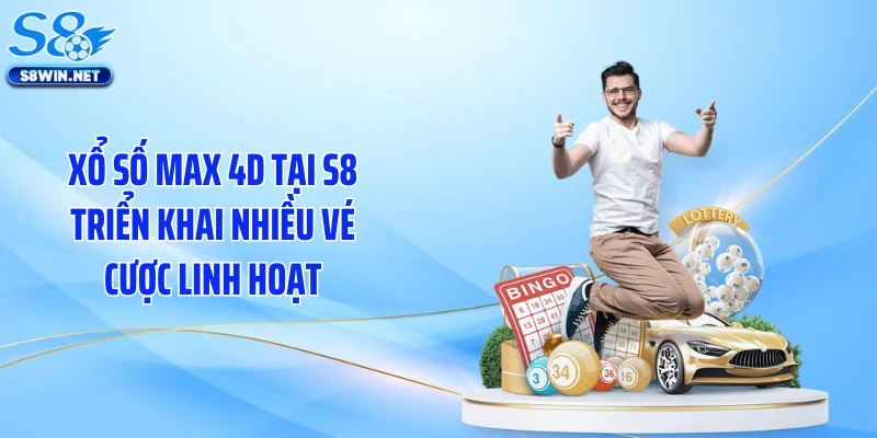 Xổ số max 4D tại S8 triển khai nhiều vé cược linh hoạt