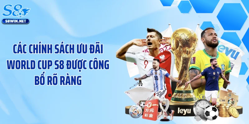Các chính sách ưu đãi World Cup S8 được công bố rõ ràng