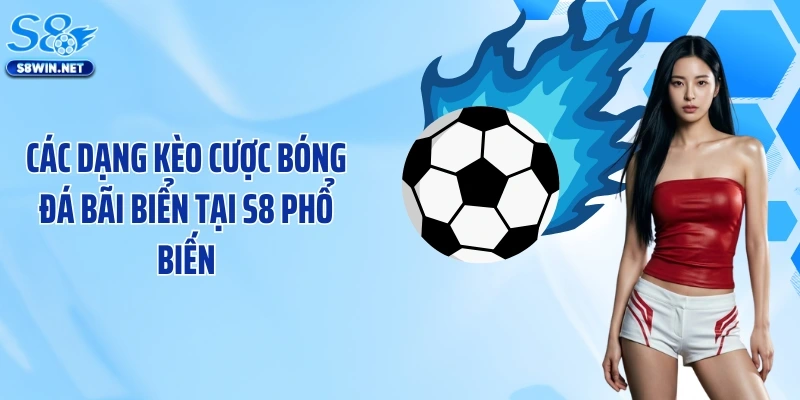 Các dạng kèo cược bóng đá bãi biển tại S8 phổ biến