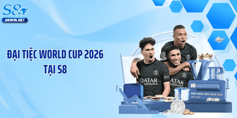 Đại Tiệc World Cup 2026 Tại S8 - Bùng Nổ Quà Tặng Cực Khủng