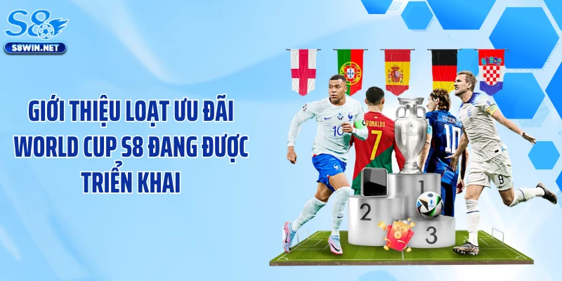 Giới thiệu loạt ưu đãi World Cup S8 đang được triển khai