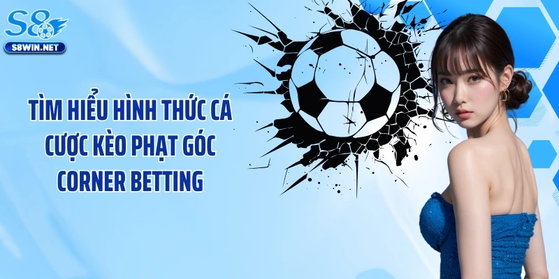 Tìm hiểu hình thức cá cược kèo phạt góc corner betting
