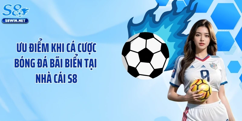 Ưu điểm khi cá cược bóng đá bãi biển tại nhà cái S8